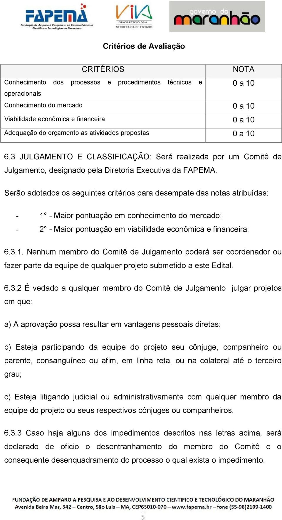 Serão adotados os seguintes critérios para desempate das notas atribuídas: - 1 