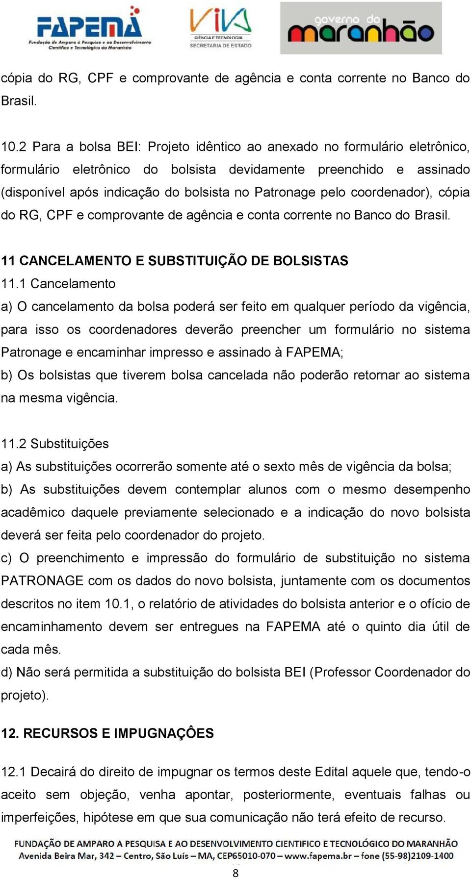 coordenador), cópia do RG, CPF e comprovante de agência e conta corrente no Banco do Brasil. 11 CANCELAMENTO E SUBSTITUIÇÃO DE BOLSISTAS 11.