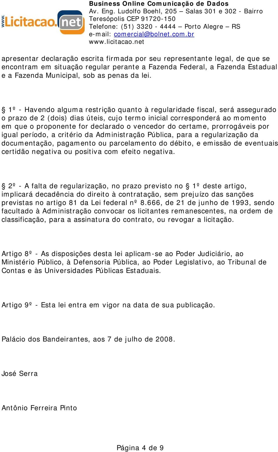 certame, prorrogáveis por igual período, a critério da Administração Pública, para a regularização da documentação, pagamento ou parcelamento do débito, e emissão de eventuais certidão negativa ou