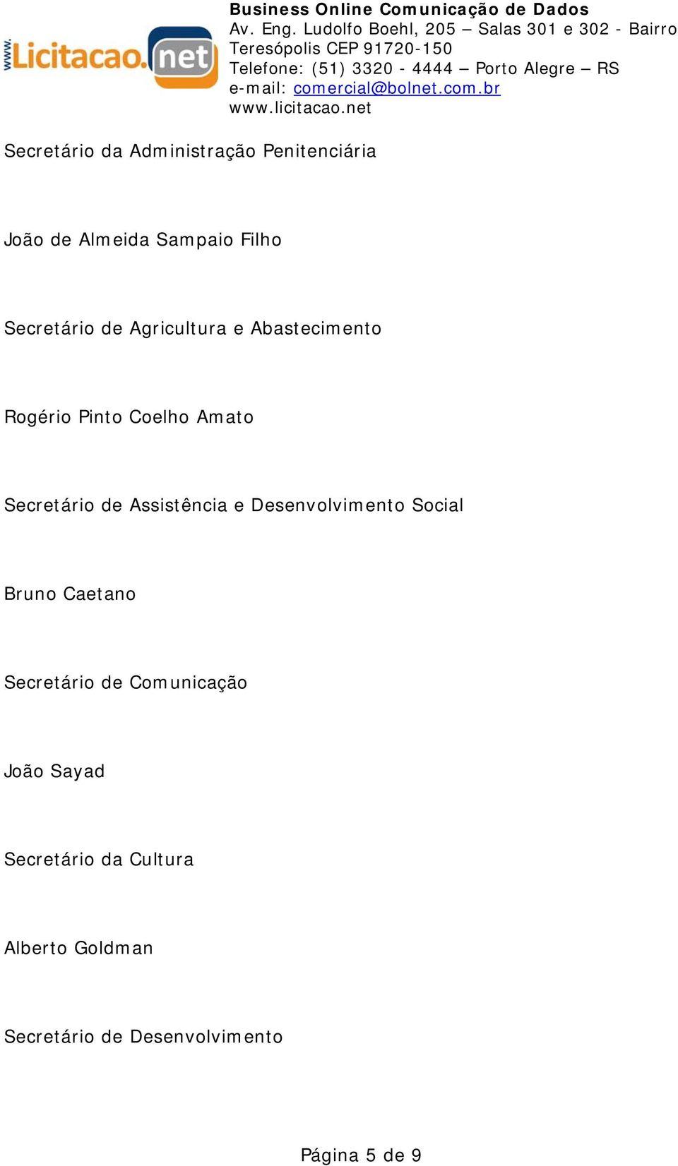 Secretário de Assistência e Desenvolvimento Social Bruno Caetano Secretário de Comunicação