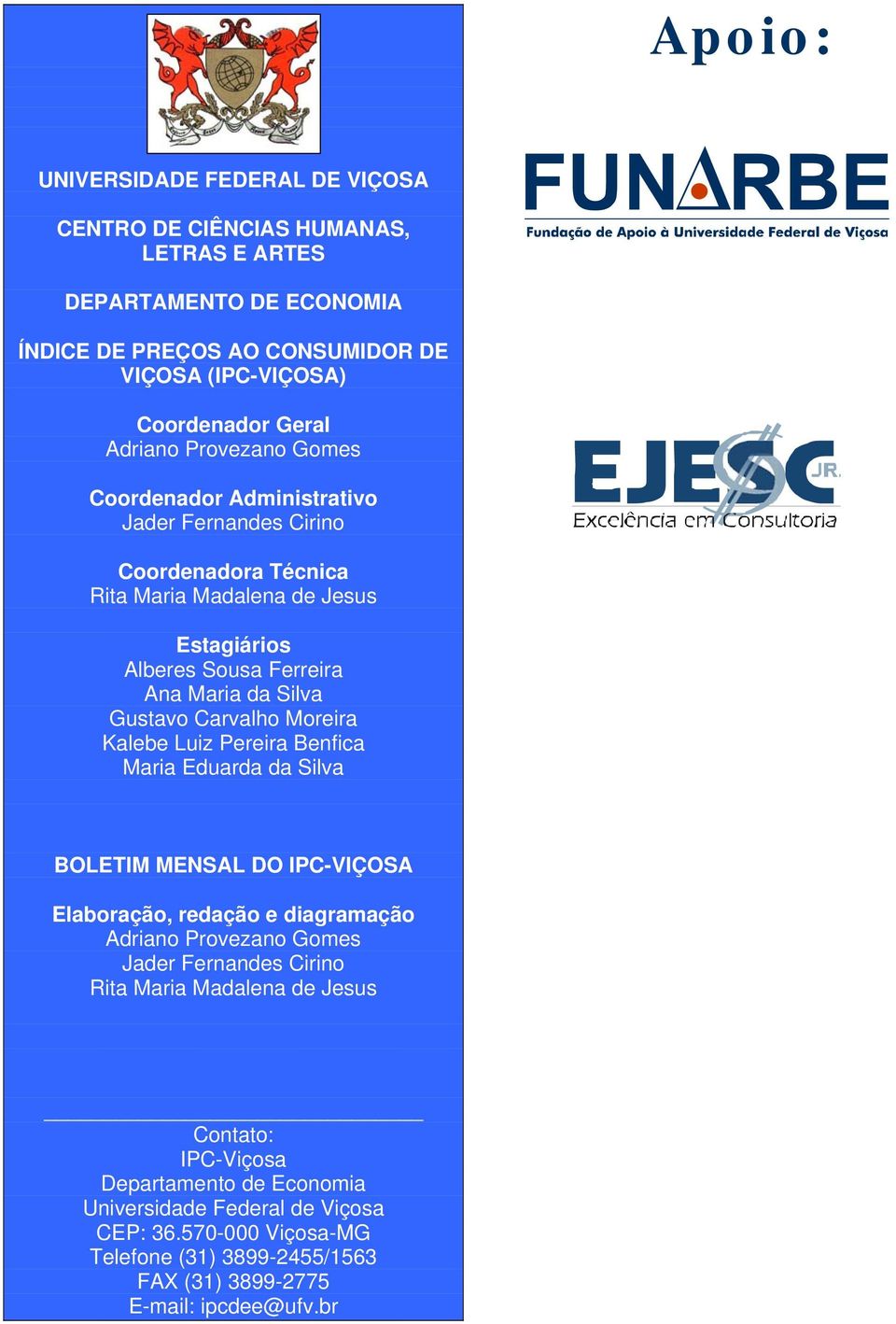 Carvalho Moreira Kalebe Luiz Pereira Benfica Maria Eduarda da Silva BOLETIM MENSAL DO IPC-VIÇOSA Elaboração, redação e diagramação Adriano Provezano Gomes Jader Fernandes Cirino Rita