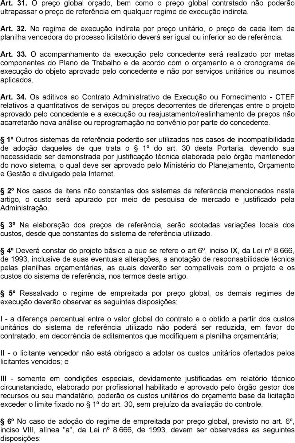 O acompanhamento da execução pelo concedente será realizado por metas componentes do Plano de Trabalho e de acordo com o orçamento e o cronograma de execução do objeto aprovado pelo concedente e não