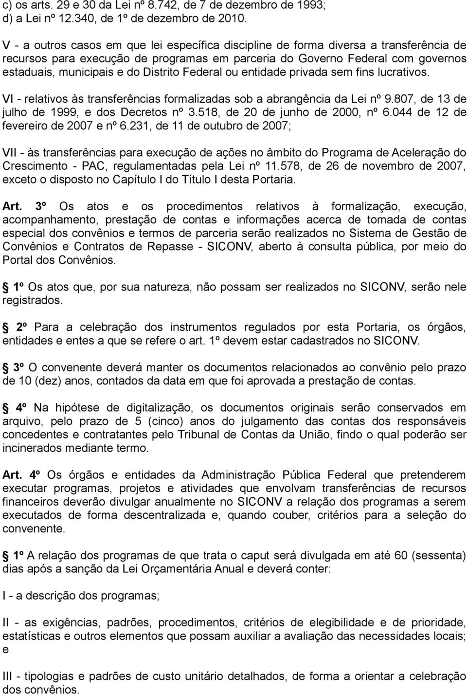 Distrito Federal ou entidade privada sem fins lucrativos. VI - relativos às transferências formalizadas sob a abrangência da Lei nº 9.807, de 13 de julho de 1999, e dos Decretos nº 3.