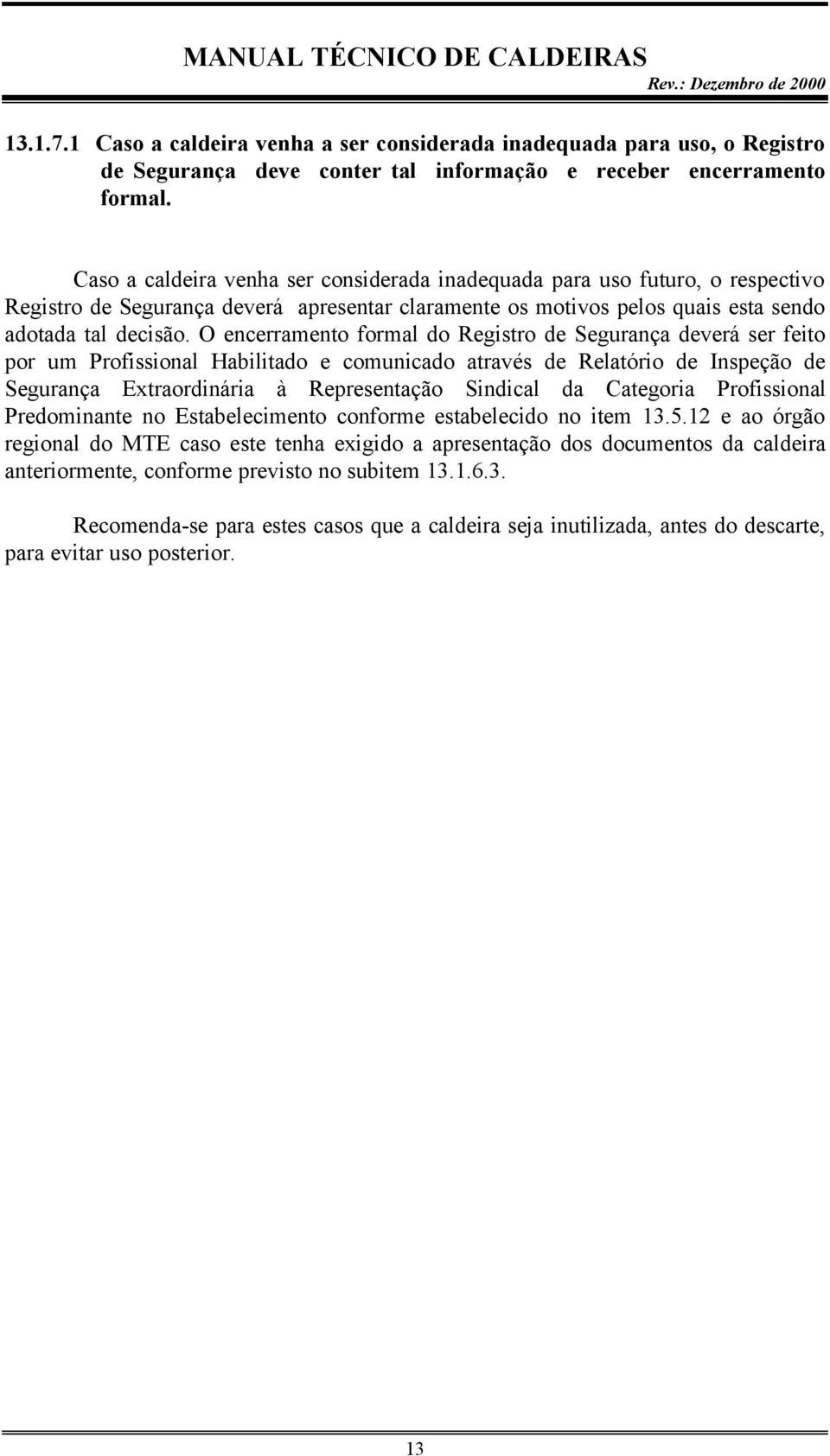 O encerramento formal do Registro de Segurança deverá ser feito por um Profissional Habilitado e comunicado através de Relatório de Inspeção de Segurança Extraordinária à Representação Sindical da