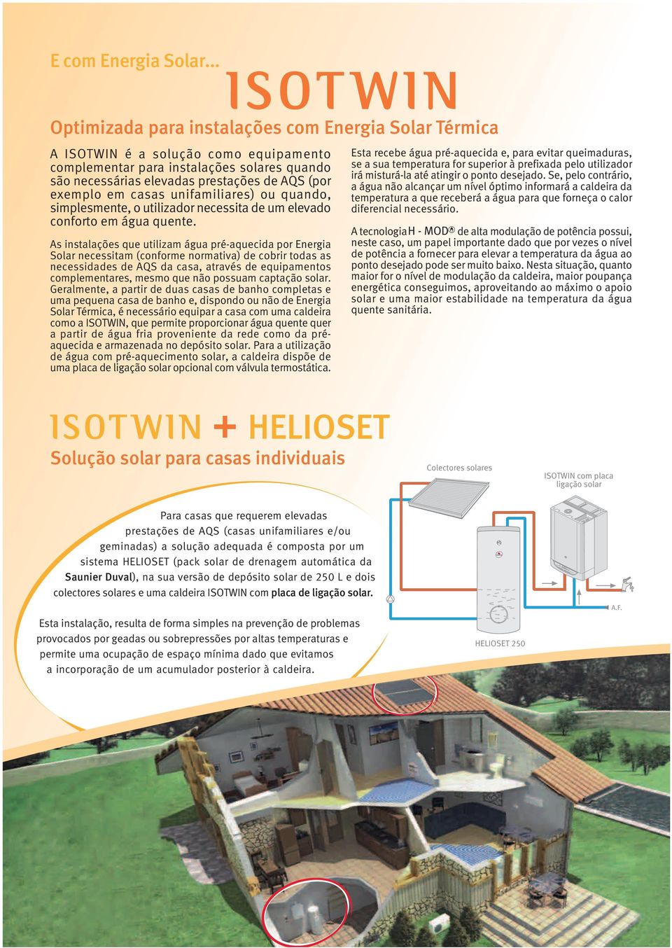 casas unifamiliares) ou quando, simplesmente, o utilizador necessita de um elevado conforto em água quente.