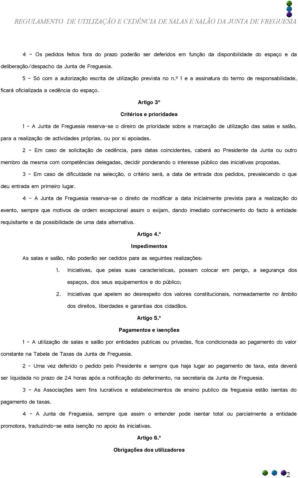 Artigo 3º Critérios e prioridades 1 A Junta de Freguesia reserva-se o direiro de prioridade sobre a marcação de utilização das salas e salão, para a realização de actividades próprias, ou por si