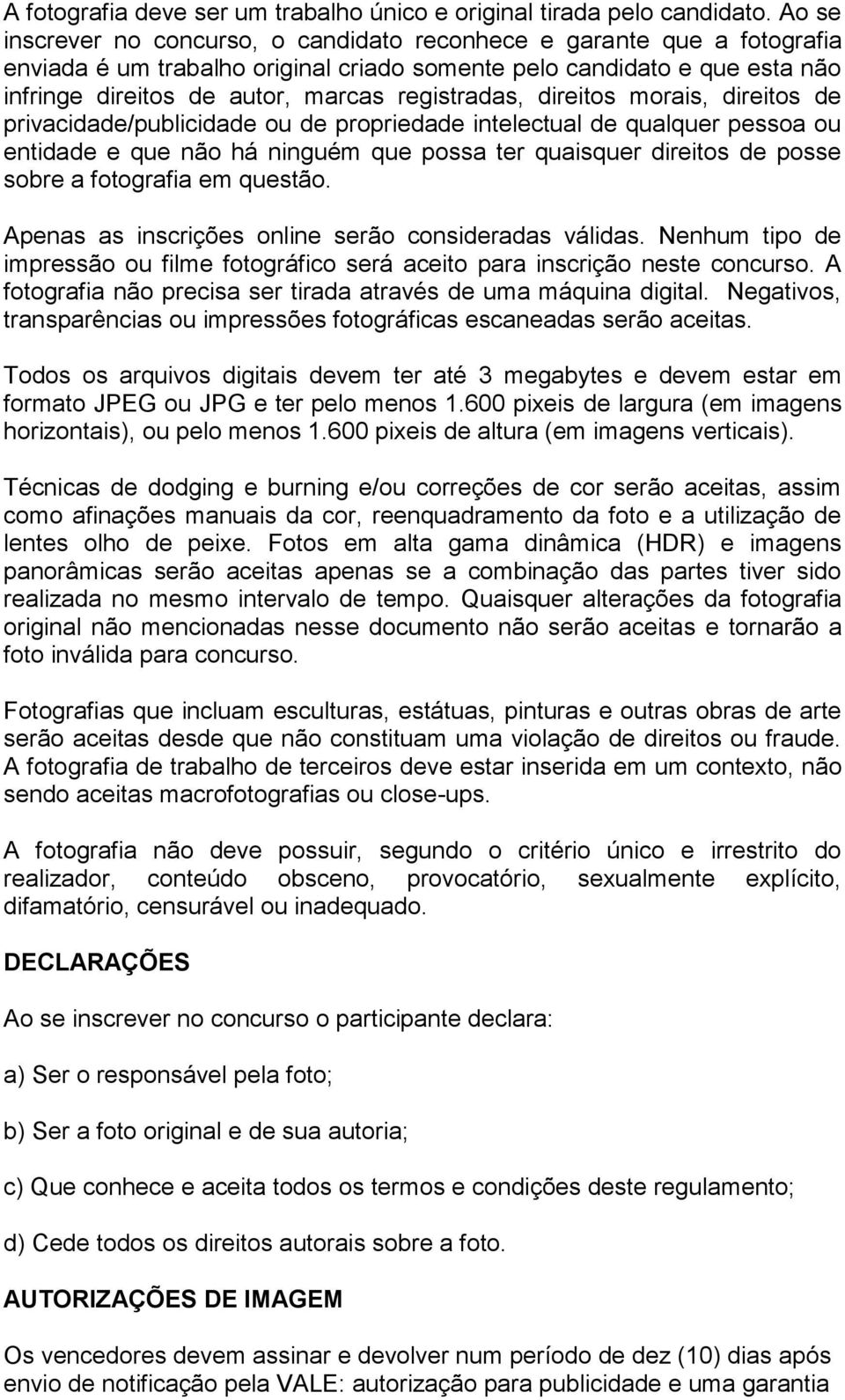 registradas, direitos morais, direitos de privacidade/publicidade ou de propriedade intelectual de qualquer pessoa ou entidade e que não há ninguém que possa ter quaisquer direitos de posse sobre a