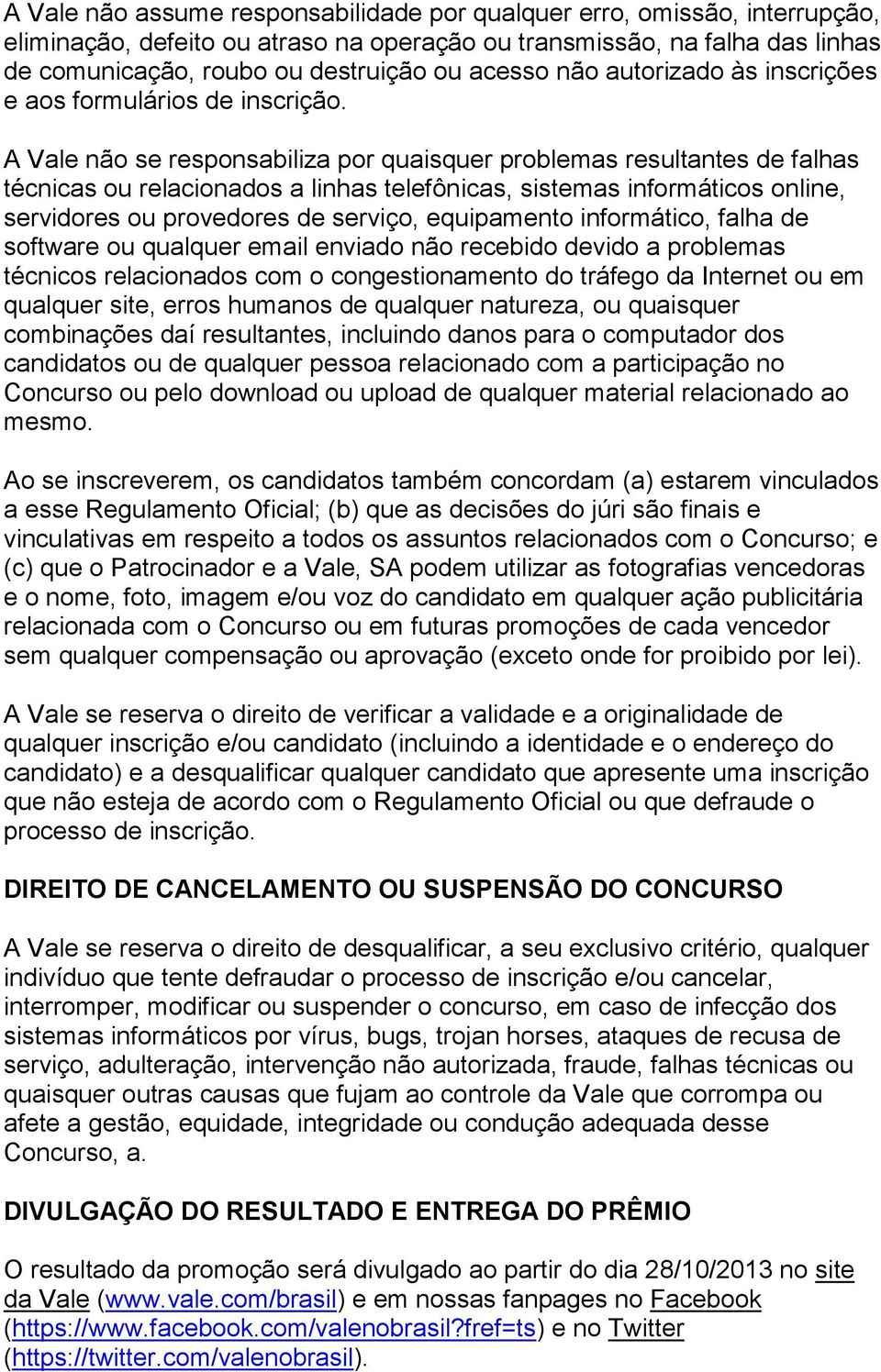 A Vale não se responsabiliza por quaisquer problemas resultantes de falhas técnicas ou relacionados a linhas telefônicas, sistemas informáticos online, servidores ou provedores de serviço,