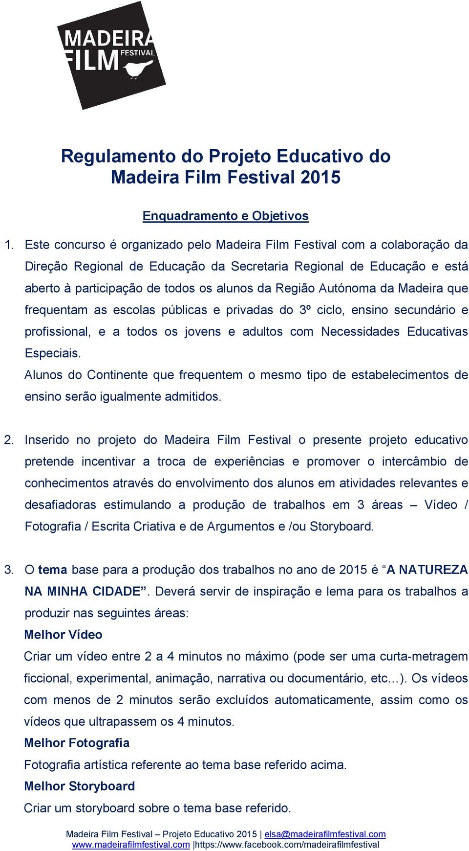 Autónoma da Madeira que frequentam as escolas públicas e privadas do 3º ciclo, ensino secundário e profissional, e a todos os jovens e adultos com Necessidades Educativas Especiais.