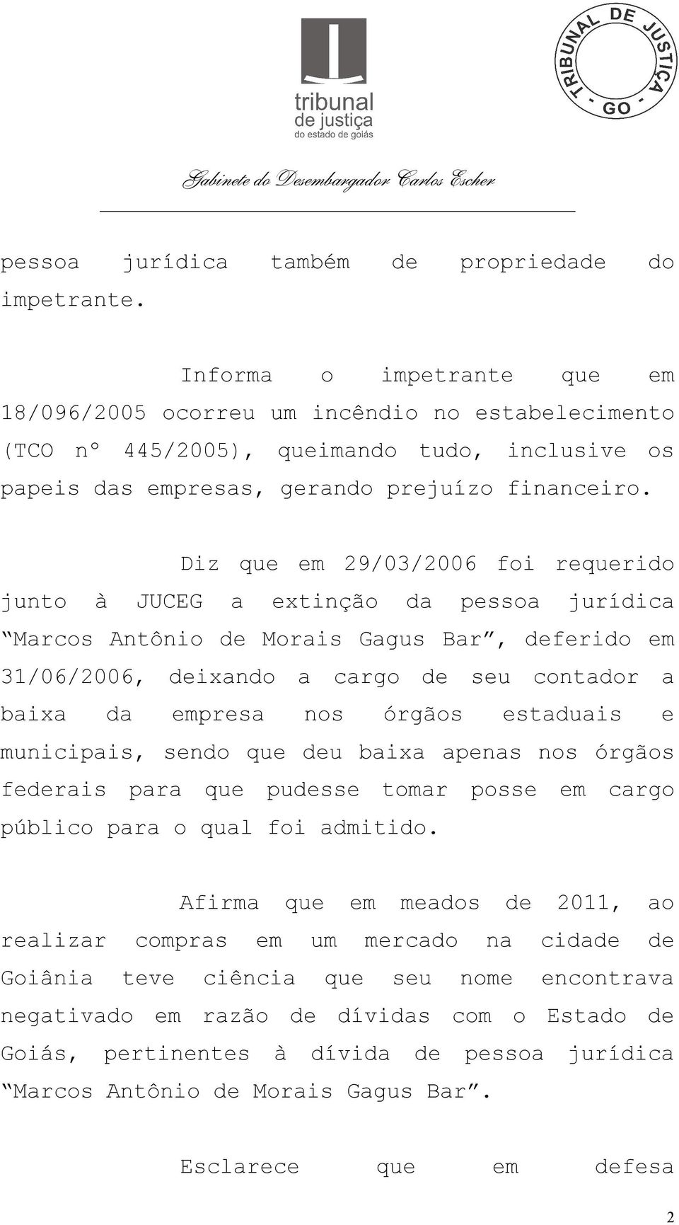 Diz que em 29/03/2006 foi requerido junto à JUCEG a extinção da pessoa jurídica Marcos Antônio de Morais Gagus Bar, deferido em 31/06/2006, deixando a cargo de seu contador a baixa da empresa nos