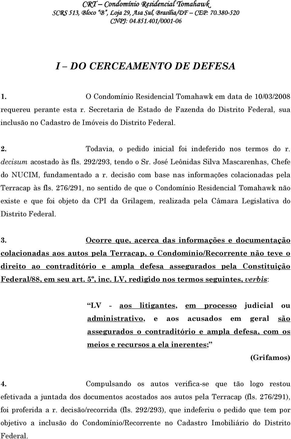 292/293, tendo o Sr. José Leônidas Silva Mascarenhas, Chefe do NUCIM, fundamentado a r. decisão com base nas informações colacionadas pela Terracap às fls.