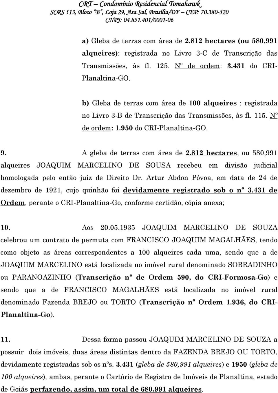 812 hectares, ou 580,991 alqueires JOAQUIM MARCELINO DE SOUSA recebeu em divisão judicial homologada pelo então juiz de Direito Dr.