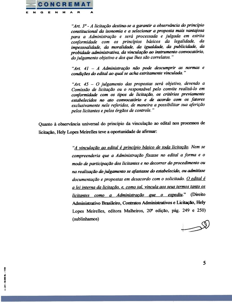 !-, da publicidade, da probidade administrativa, da vinculação ao instrumento convocatório, do julgamento objetivo e dos que lhes são correlatos i Arto 41 - A Administração não pode descumprir as