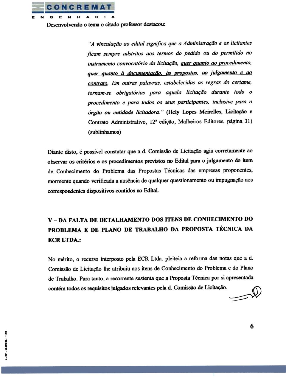 obrigatórias para aquela licitação durante todo o procedimento e para todos os seus participantes, inclusive para o órgão ou entidade licitadora" (Hely Lopes Meirelles, Licitação e Contrato