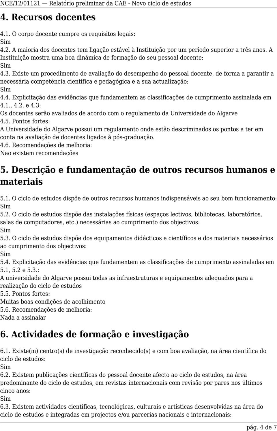 Existe um procedimento de avaliação do desempenho do pessoal docente, de forma a garantir a necessária competência científica e pedagógica e a sua actualização: 4.