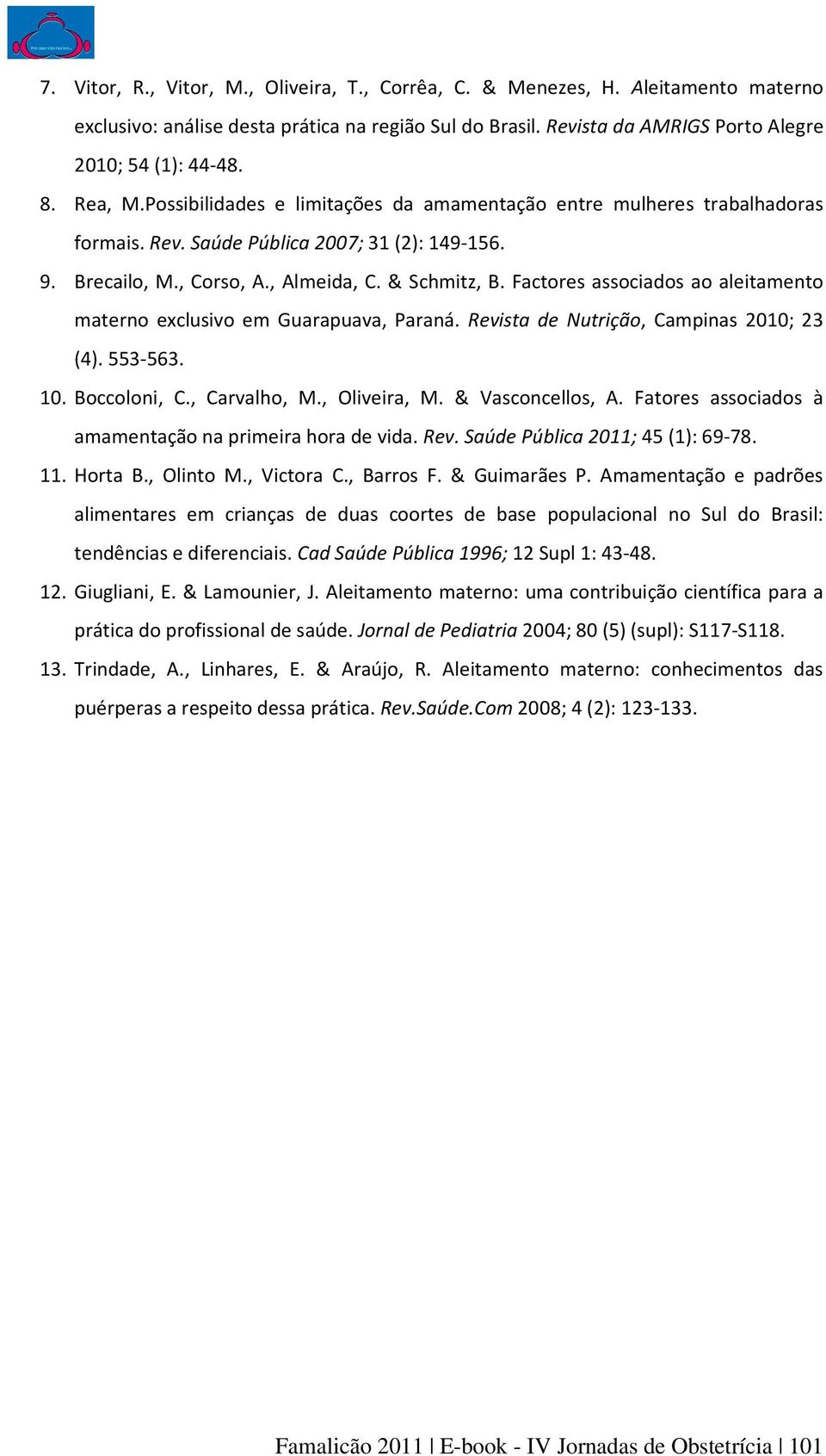 Factores associados ao aleitamento materno exclusivo em Guarapuava, Paraná. Revista de Nutrição, Campinas 2010; 23 (4). 553-563. 10. Boccoloni, C., Carvalho, M., Oliveira, M. & Vasconcellos, A.