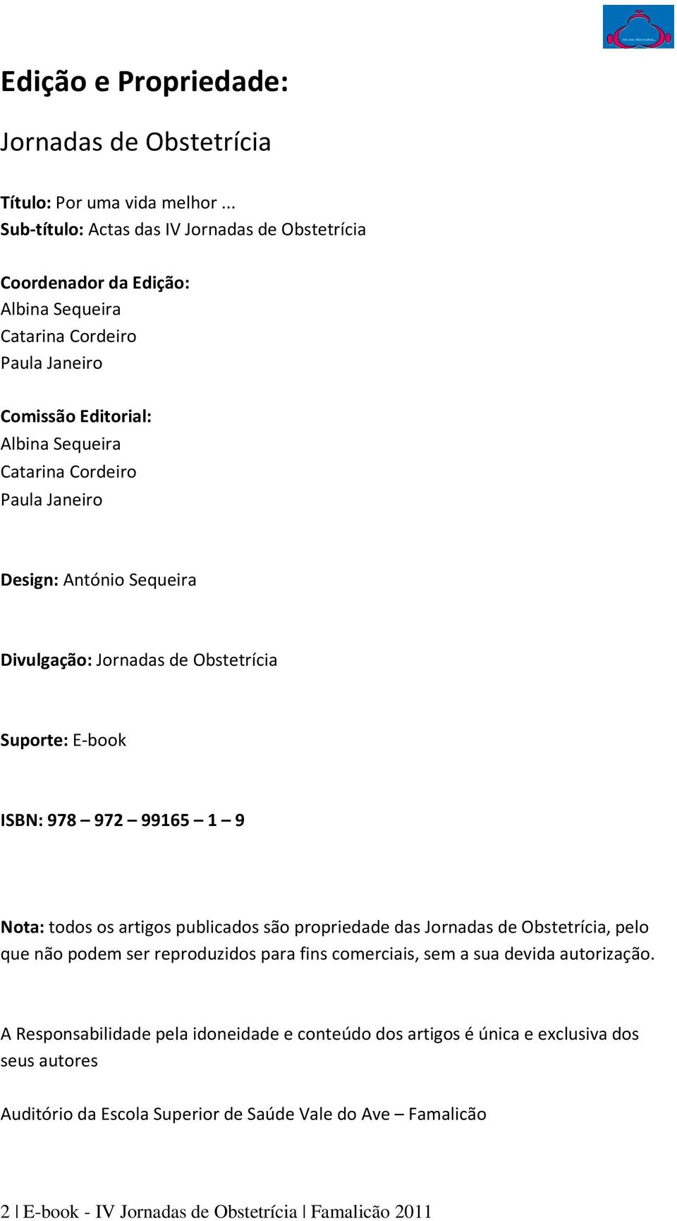 Janeiro Design: António Sequeira Divulgação: Jornadas de Obstetrícia Suporte: E-book ISBN: 978 972 99165 1 9 Nota: todos os artigos publicados são propriedade das Jornadas de