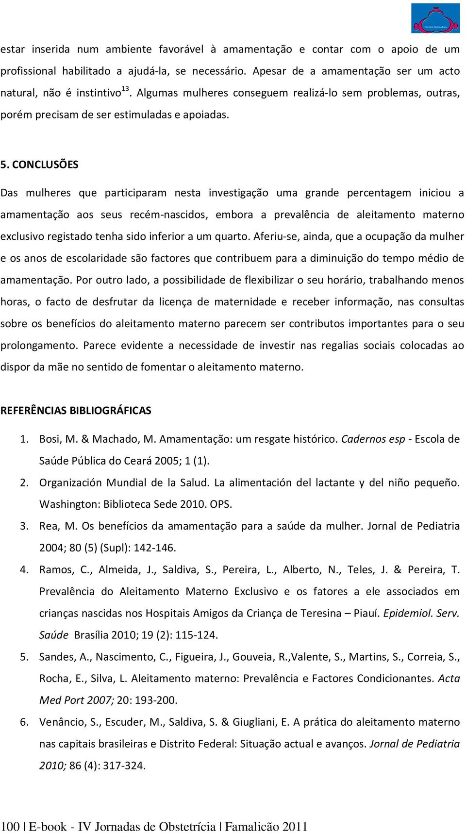 CONCLUSÕES Das mulheres que participaram nesta investigação uma grande percentagem iniciou a amamentação aos seus recém-nascidos, embora a prevalência de aleitamento materno exclusivo registado tenha