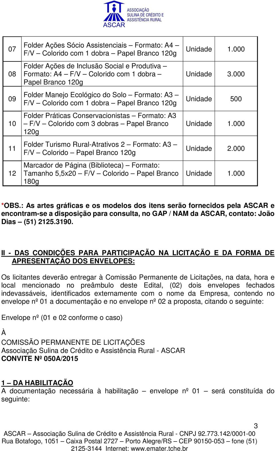 Rural-Atrativos 2 Formato: A3 F/V Colorido Papel Branco 120g Marcador de Página (Biblioteca) Formato: Tamanho 5,5x20 F/V Colorido Papel Branco 180g Unidade 3.000 Unidade 500 Unidade 2.000 *OBS.