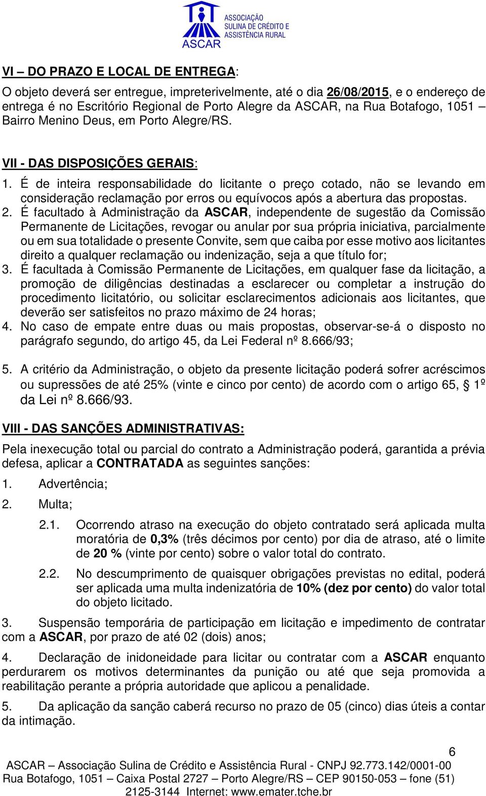 É de inteira responsabilidade do licitante o preço cotado, não se levando em consideração reclamação por erros ou equívocos após a abertura das propostas. 2.