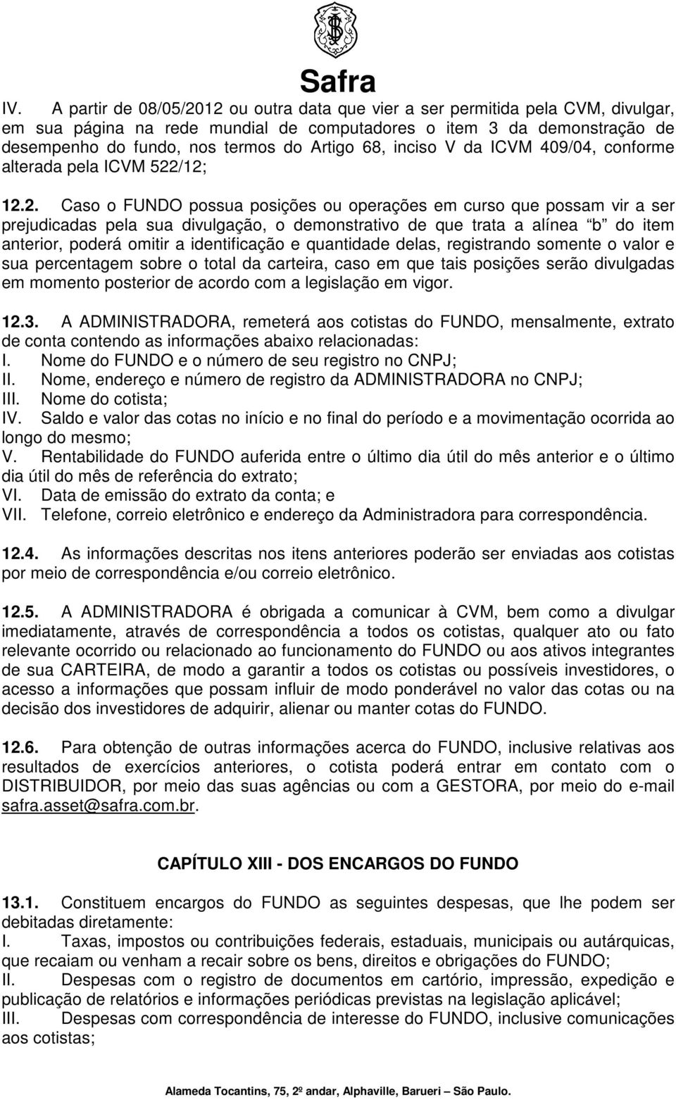 /12; 12.2. Caso o possua posições ou operações em curso que possam vir a ser prejudicadas pela sua divulgação, o demonstrativo de que trata a alínea b do item anterior, poderá omitir a identificação