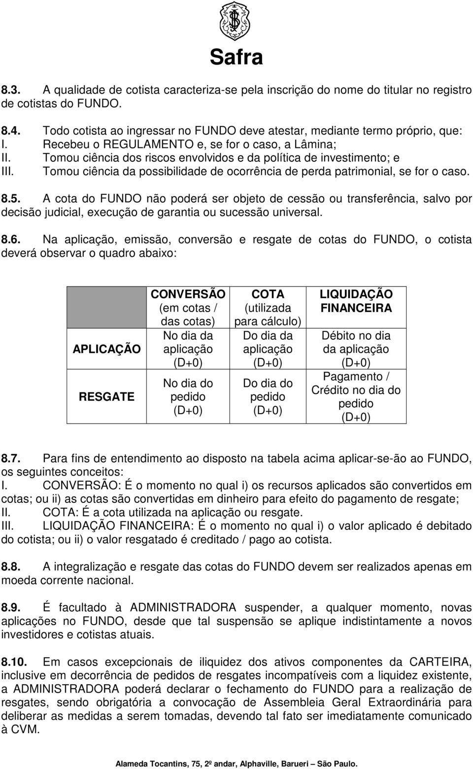 Tomou ciência da possibilidade de ocorrência de perda patrimonial, se for o caso. 8.5.