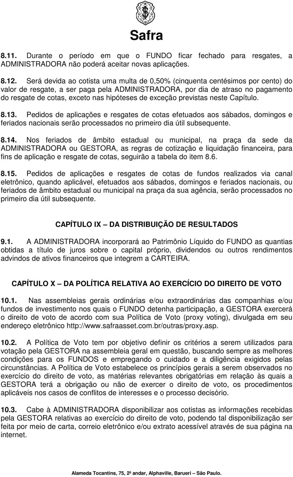 hipóteses de exceção previstas neste Capítulo. 8.13. Pedidos de aplicações e resgates de cotas efetuados aos sábados, domingos e feriados nacionais serão processados no primeiro dia útil subsequente.