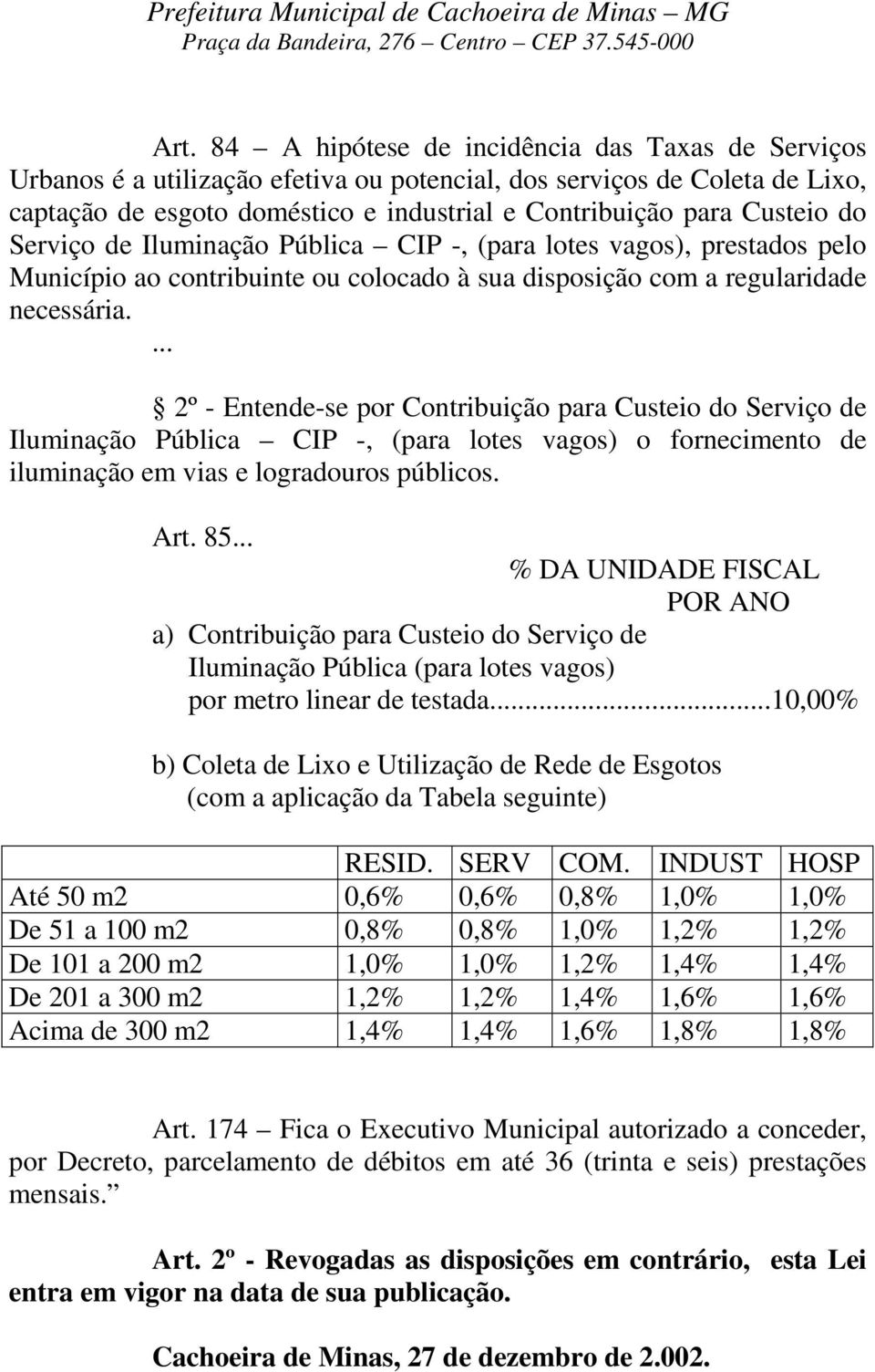 2º - Entende-se por Contribuição para Custeio do Serviço de Iluminação Pública CIP -, (para lotes vagos) o fornecimento de iluminação em vias e logradouros públicos. Art.