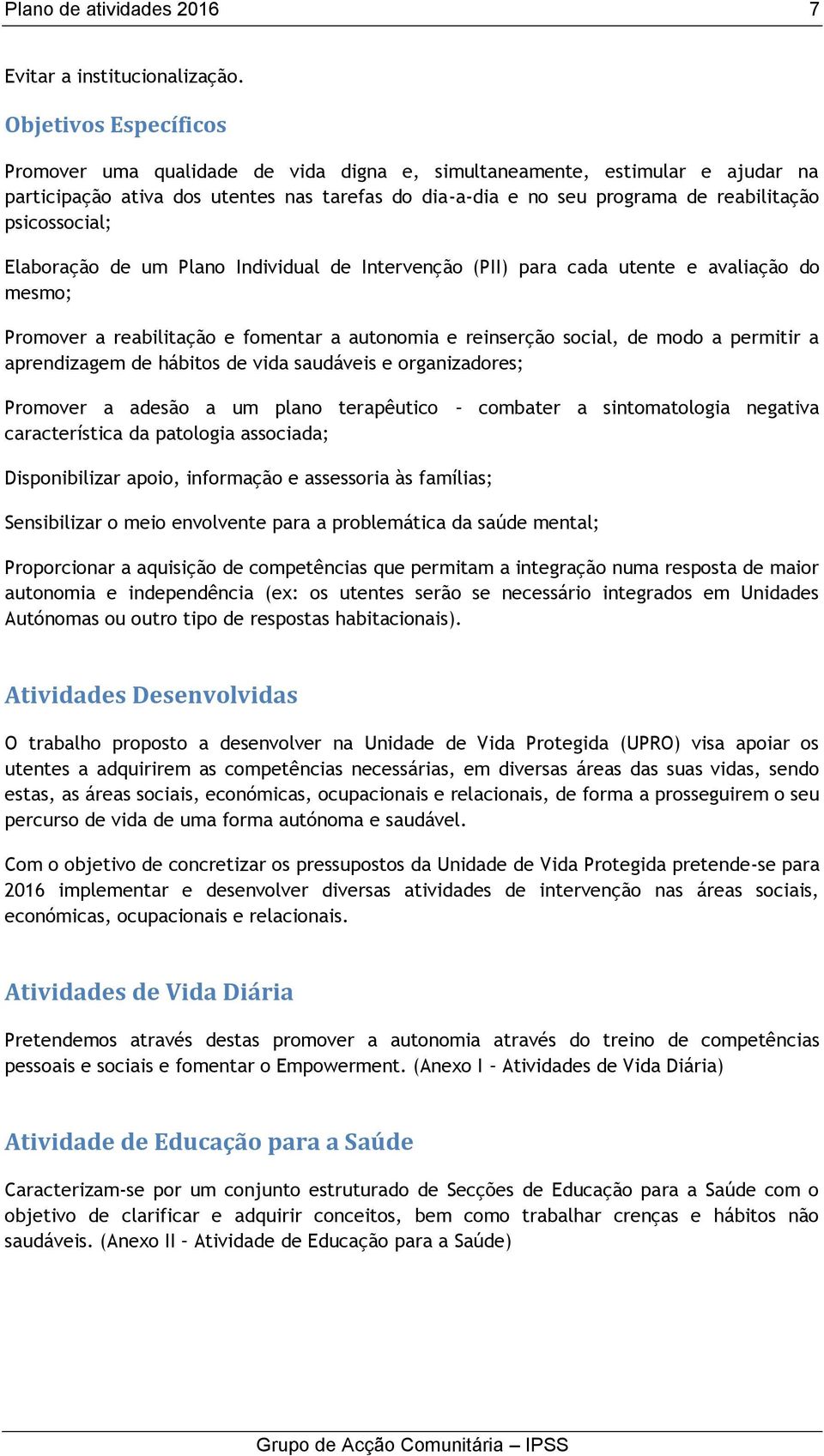 psicossocial; Elaboração de um Plano Individual de Intervenção (PII) para cada utente e avaliação do mesmo; Promover a reabilitação e fomentar a autonomia e reinserção social, de modo a permitir a