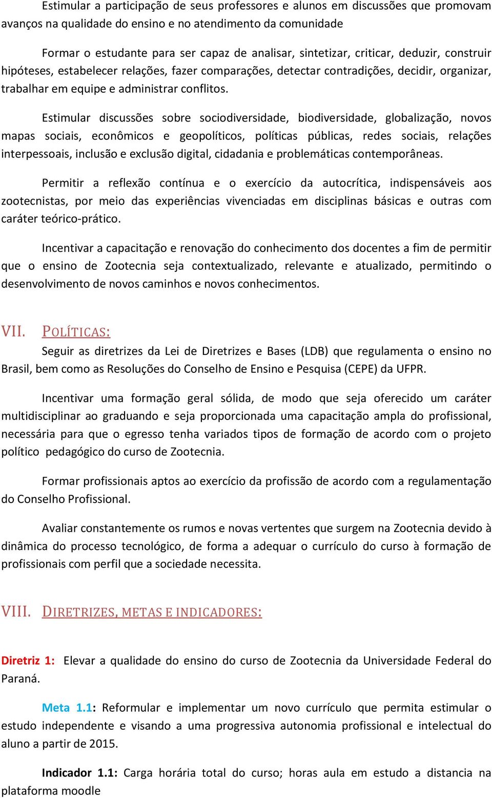 Estimular discussões sobre sociodiversidade, biodiversidade, globalização, novos mapas sociais, econômicos e geopolíticos, políticas públicas, redes sociais, relações interpessoais, inclusão e