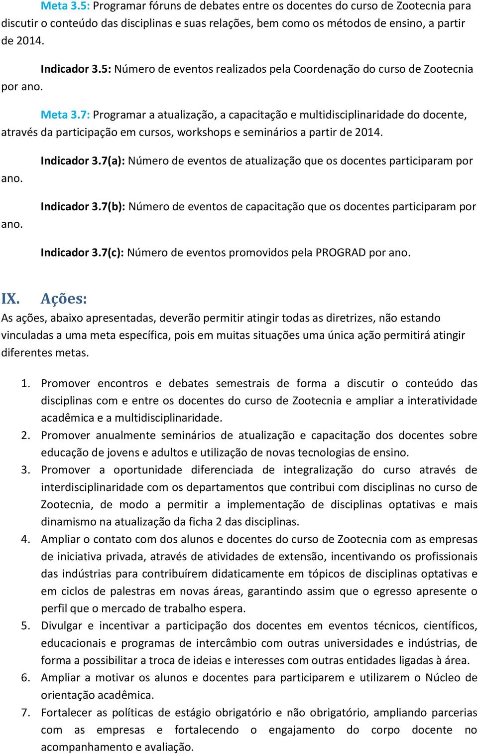 7: Programar a atualização, a capacitação e multidisciplinaridade do docente, através da participação em cursos, workshops e seminários a partir de 2014. ano. ano. Indicador 3.