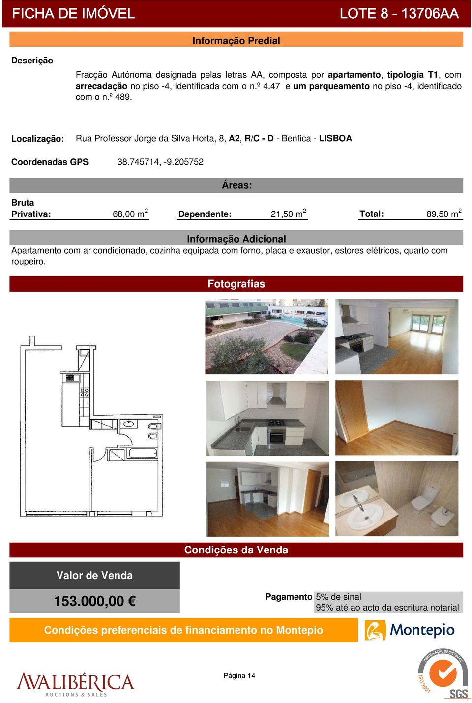 Rua Professor Jorge da Silva Horta, 8, A2, R/C - D - Benfica - LISBOA Privativa: 68,00 m 2 Dependente: 21,50 m 2 Total: