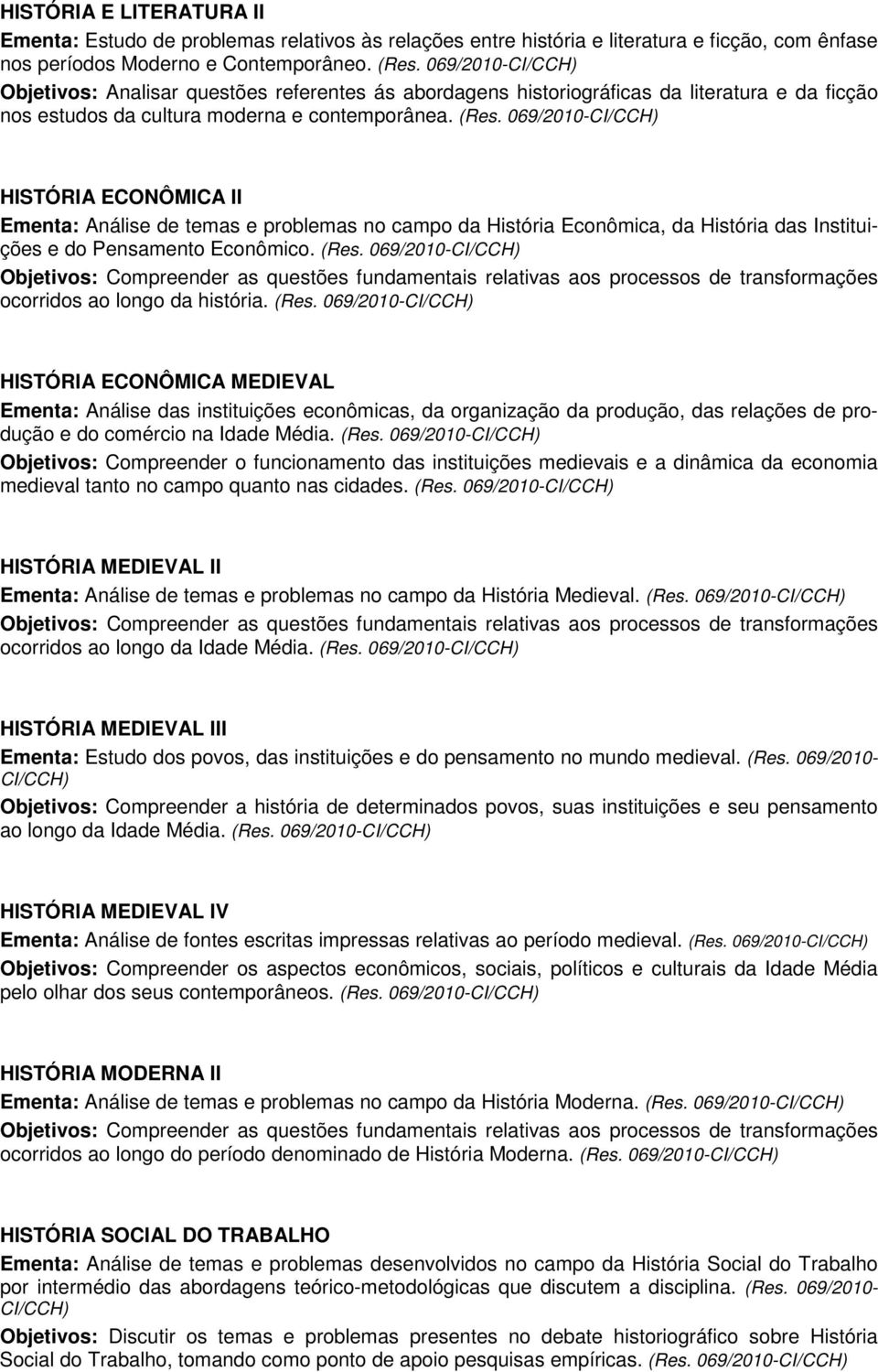 HISTÓRIA ECONÔMICA II Ementa: Análise de temas e problemas no campo da História Econômica, da História das Instituições e do Pensamento Econômico.