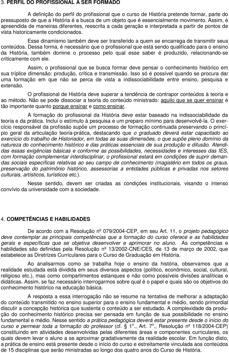 Esse dinamismo também deve ser transferido a quem se encarrega de transmitir seus conteúdos.