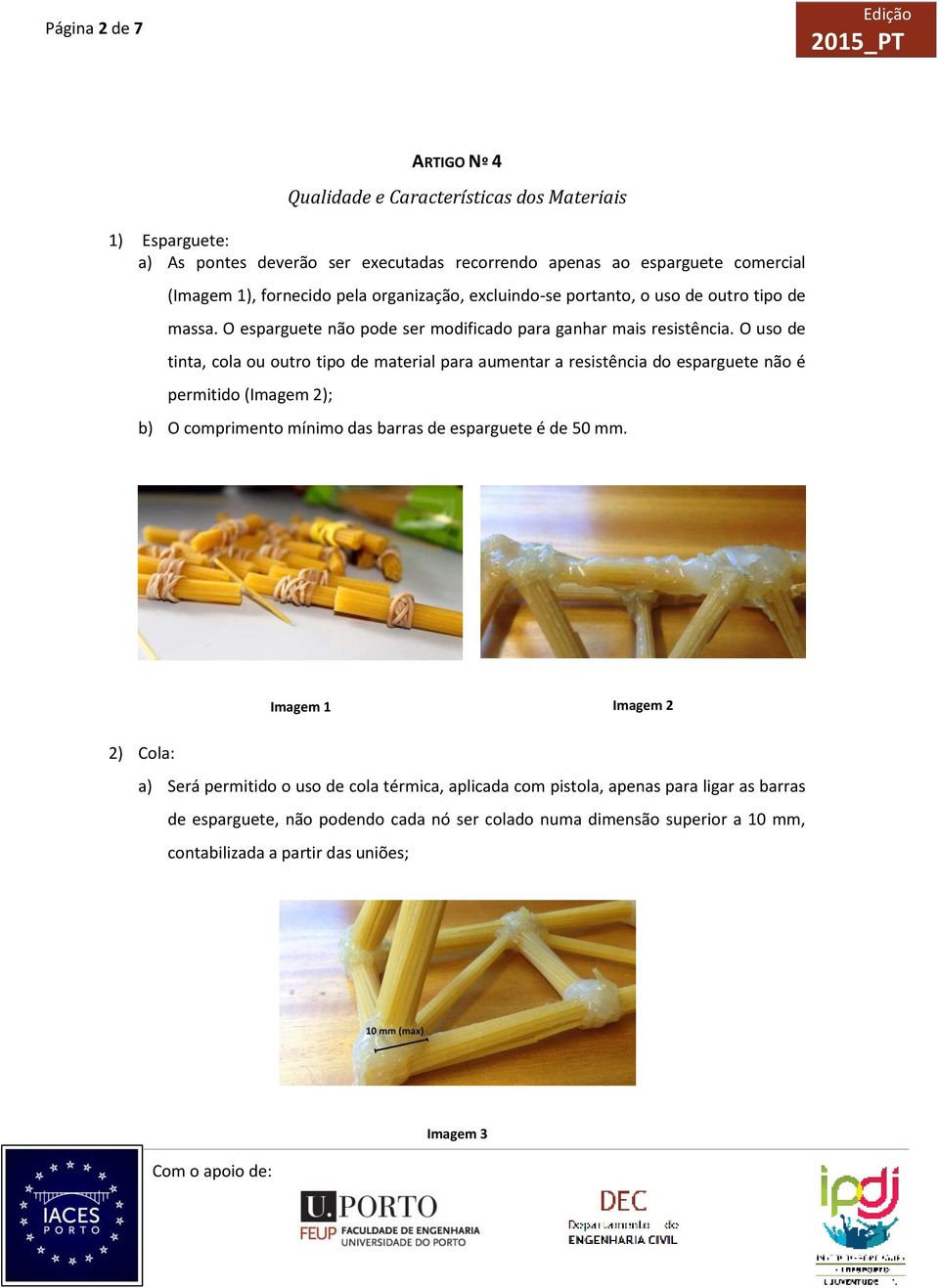 O uso de tinta, cola ou outro tipo de material para aumentar a resistência do esparguete não é permitido (Imagem 2); b) O comprimento mínimo das barras de esparguete é de 50 mm.