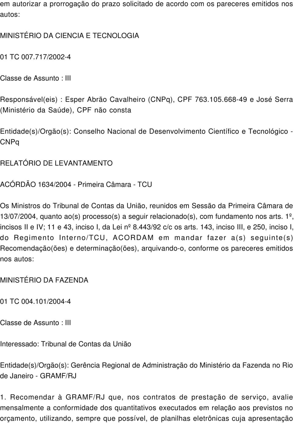 668-49 e José Serra (Ministério da Saúde), CPF não consta Entidade(s)/Orgão(s): Conselho Nacional de Desenvolvimento Científico e Tecnológico - CNPq RELATÓRIO DE LEVANTAMENTO ACÓRDÃO 1634/2004 -