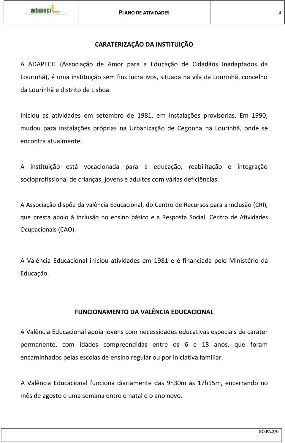 Em 1990, mudou para instalações próprias na Urbanização de Cegonha na Lourinhã, onde se encontra atualmente.