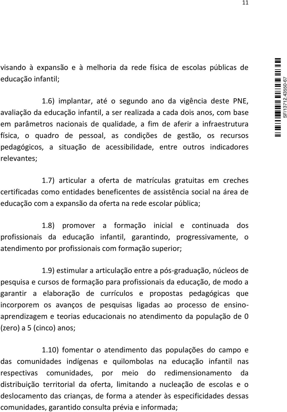 infraestrutura física, o quadro de pessoal, as condições de gestão, os recursos pedagógicos, a situação de acessibilidade, entre outros indicadores relevantes; 1.