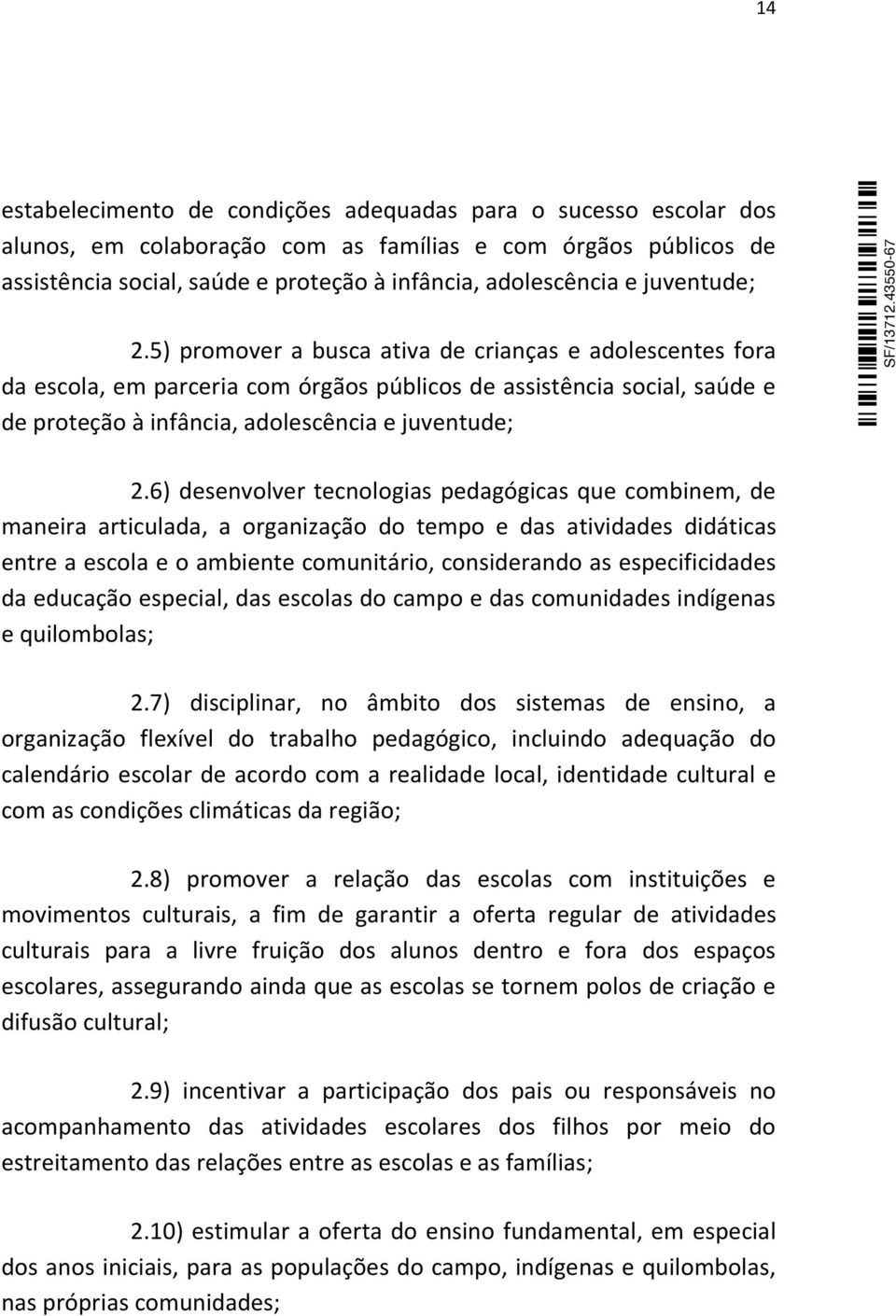 6) desenvolver tecnologias pedagógicas que combinem, de maneira articulada, a organização do tempo e das atividades didáticas entre a escola e o ambiente comunitário, considerando as especificidades