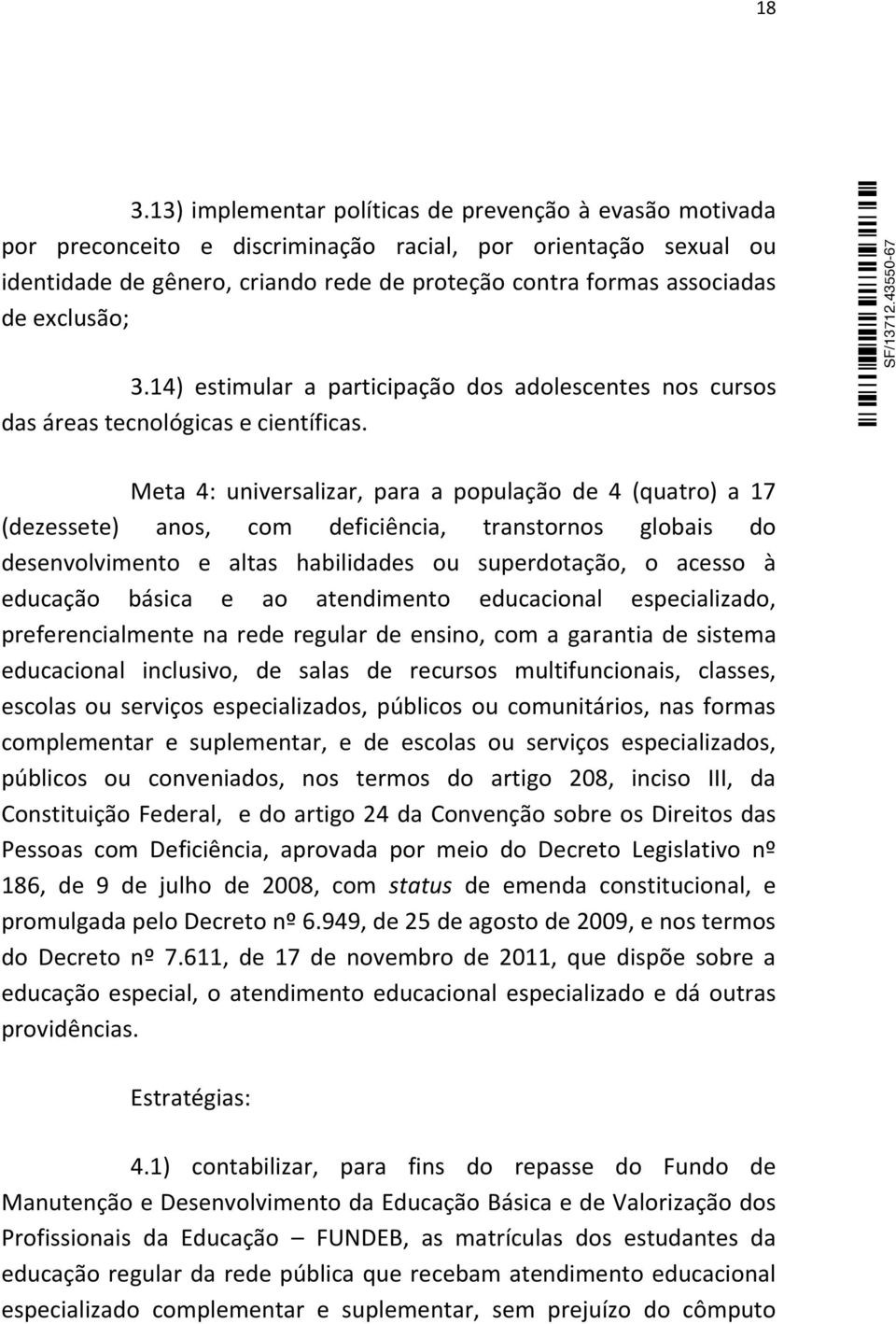 Meta 4: universalizar, para a população de 4 (quatro) a 17 (dezessete) anos, com deficiência, transtornos globais do desenvolvimento e altas habilidades ou superdotação, o acesso à educação básica e