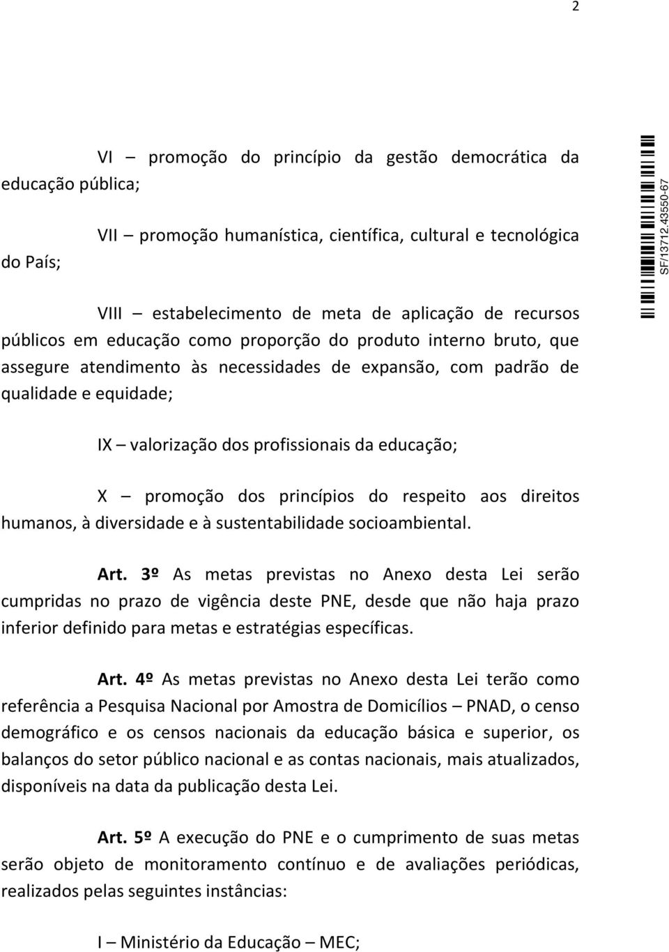 promoção dos princípios do respeito aos direitos humanos, à diversidade e à sustentabilidade socioambiental. Art.