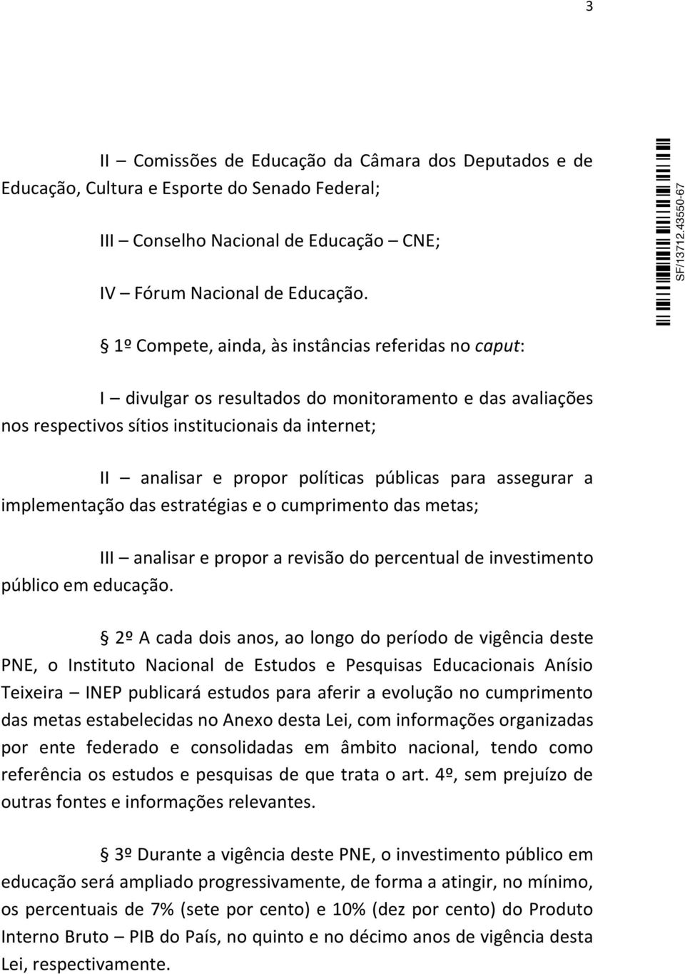 públicas para assegurar a implementação das estratégias e o cumprimento das metas; III analisar e propor a revisão do percentual de investimento público em educação.