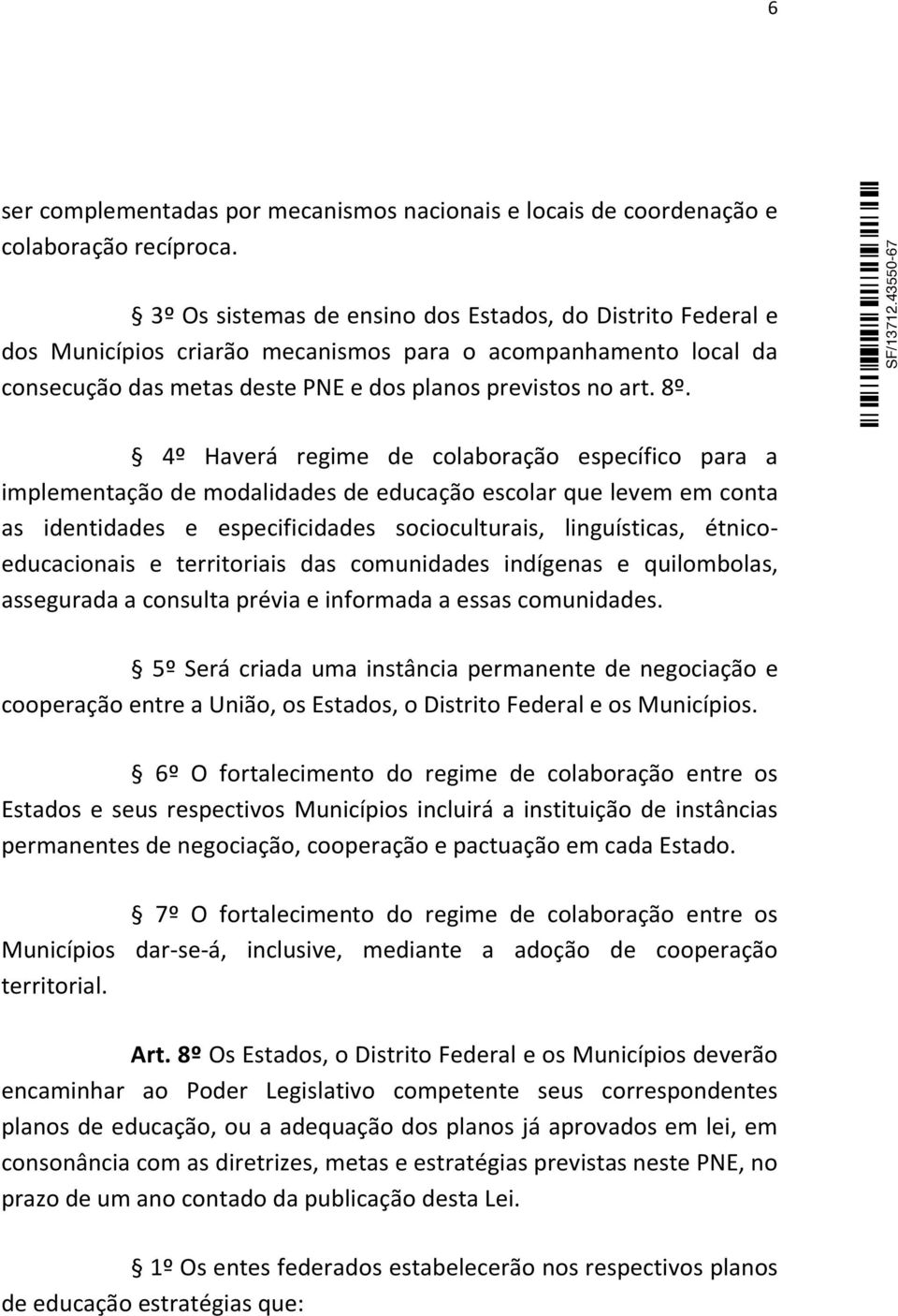 4º Haverá regime de colaboração específico para a implementação de modalidades de educação escolar que levem em conta as identidades e especificidades socioculturais, linguísticas, étnicoeducacionais