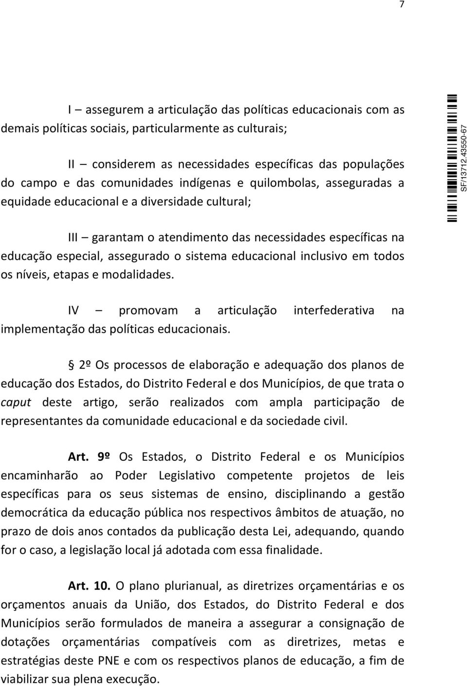 educacional inclusivo em todos os níveis, etapas e modalidades. IV promovam a articulação interfederativa na implementação das políticas educacionais.