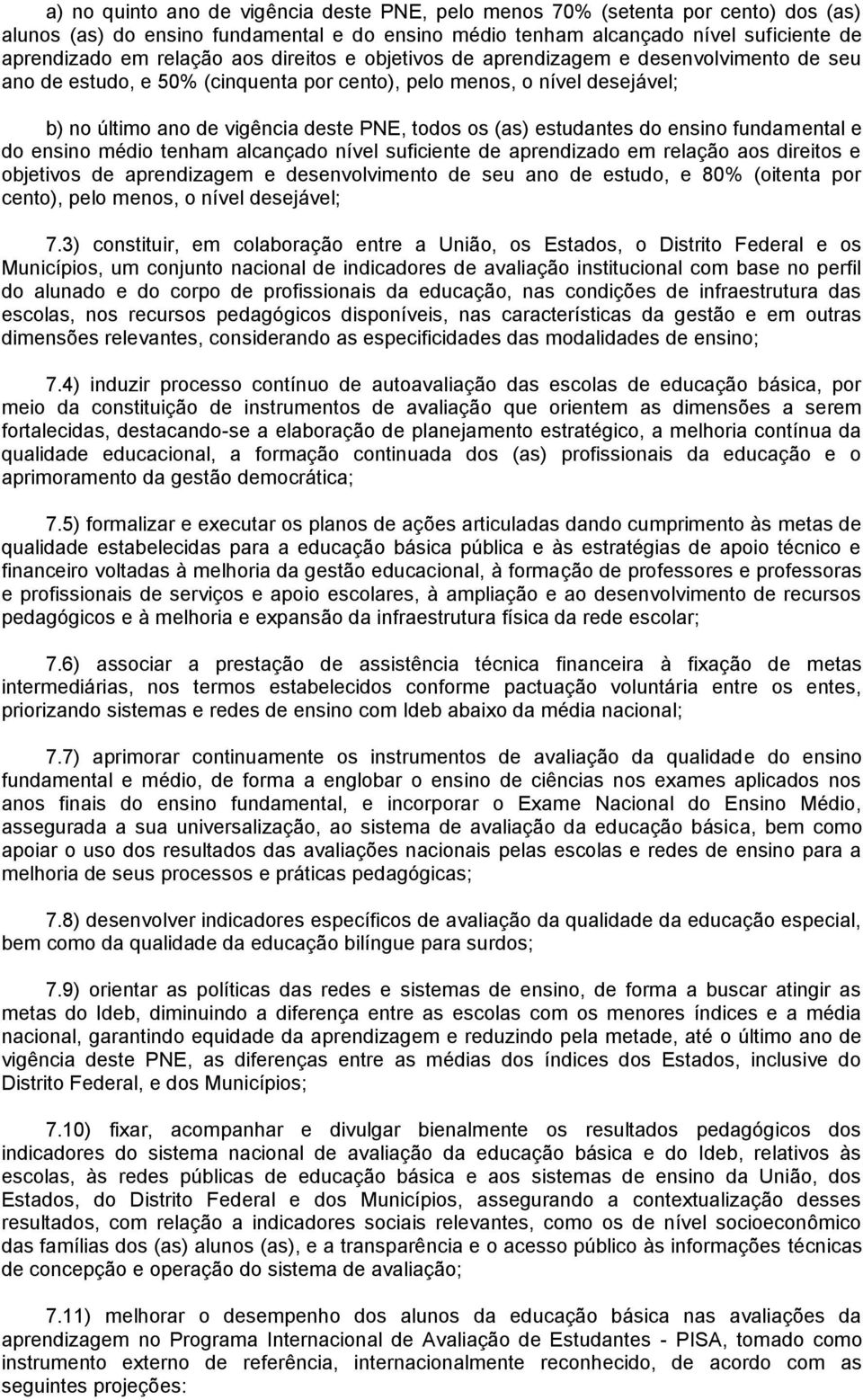 estudantes do ensino fundamental e do ensino médio tenham alcançado nível suficiente de aprendizado em relação aos direitos e objetivos de aprendizagem e desenvolvimento de seu ano de estudo, e 80%