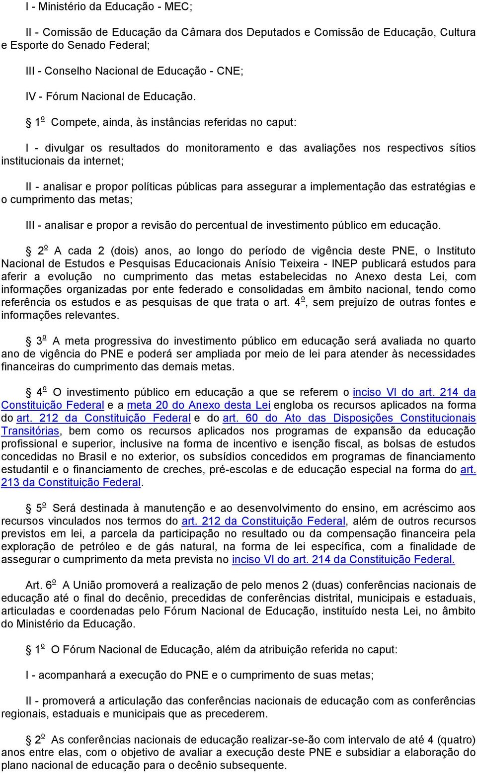 1 o Compete, ainda, às instâncias referidas no caput: I - divulgar os resultados do monitoramento e das avaliações nos respectivos sítios institucionais da internet; II - analisar e propor políticas