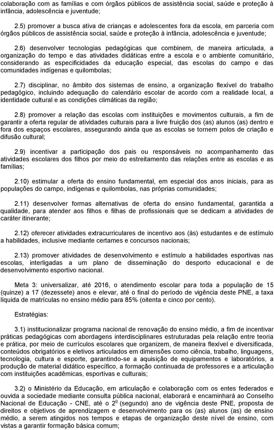 6) desenvolver tecnologias pedagógicas que combinem, de maneira articulada, a organização do tempo e das atividades didáticas entre a escola e o ambiente comunitário, considerando as especificidades