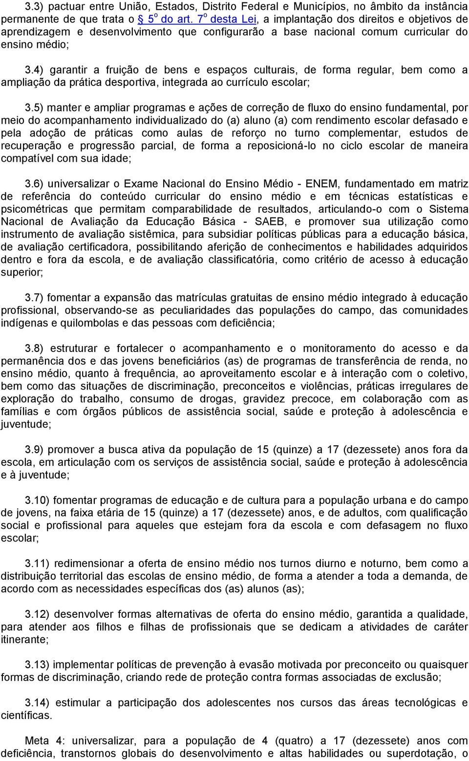 4) garantir a fruição de bens e espaços culturais, de forma regular, bem como a ampliação da prática desportiva, integrada ao currículo escolar; 3.