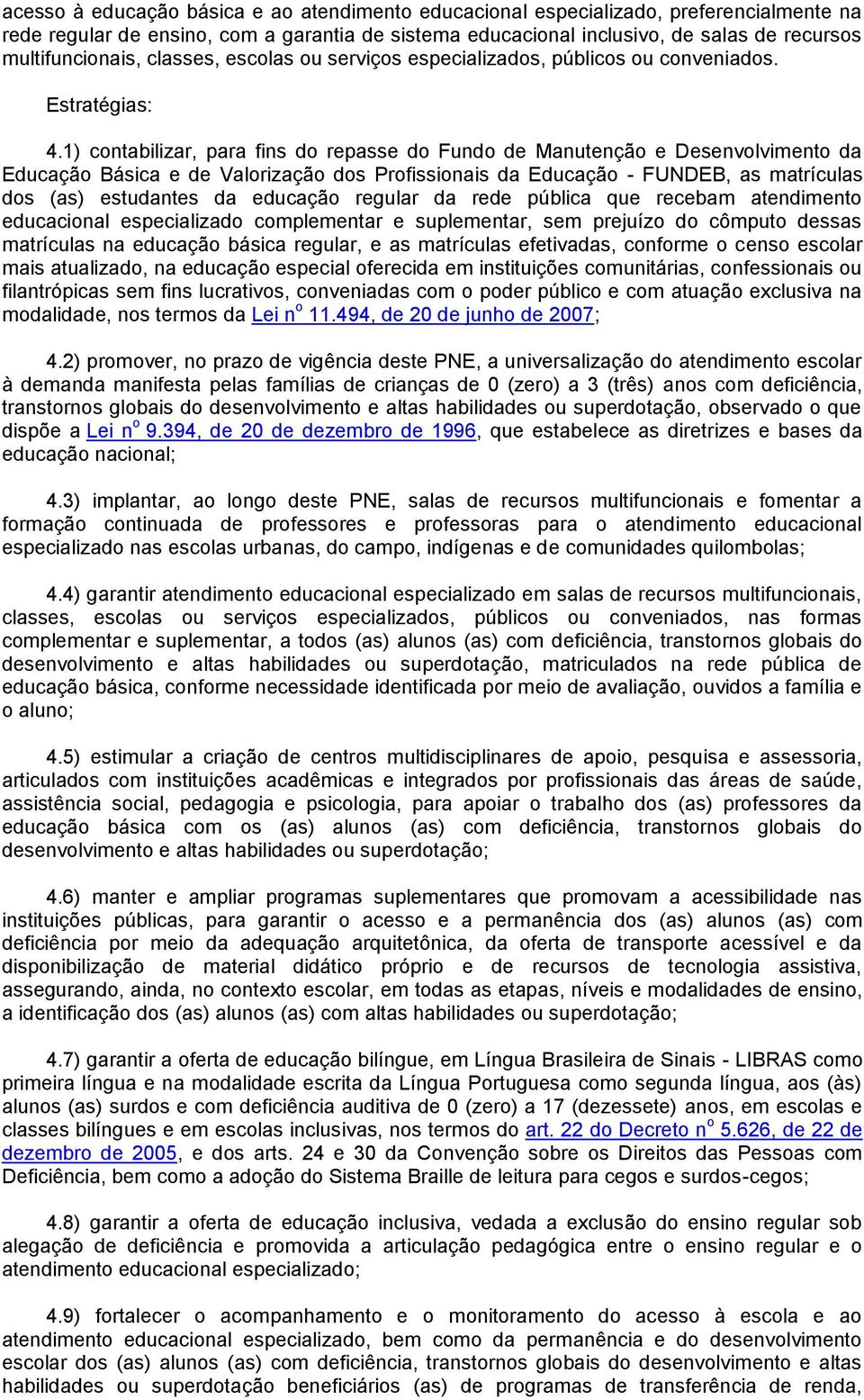 1) contabilizar, para fins do repasse do Fundo de Manutenção e Desenvolvimento da Educação Básica e de Valorização dos Profissionais da Educação - FUNDEB, as matrículas dos (as) estudantes da