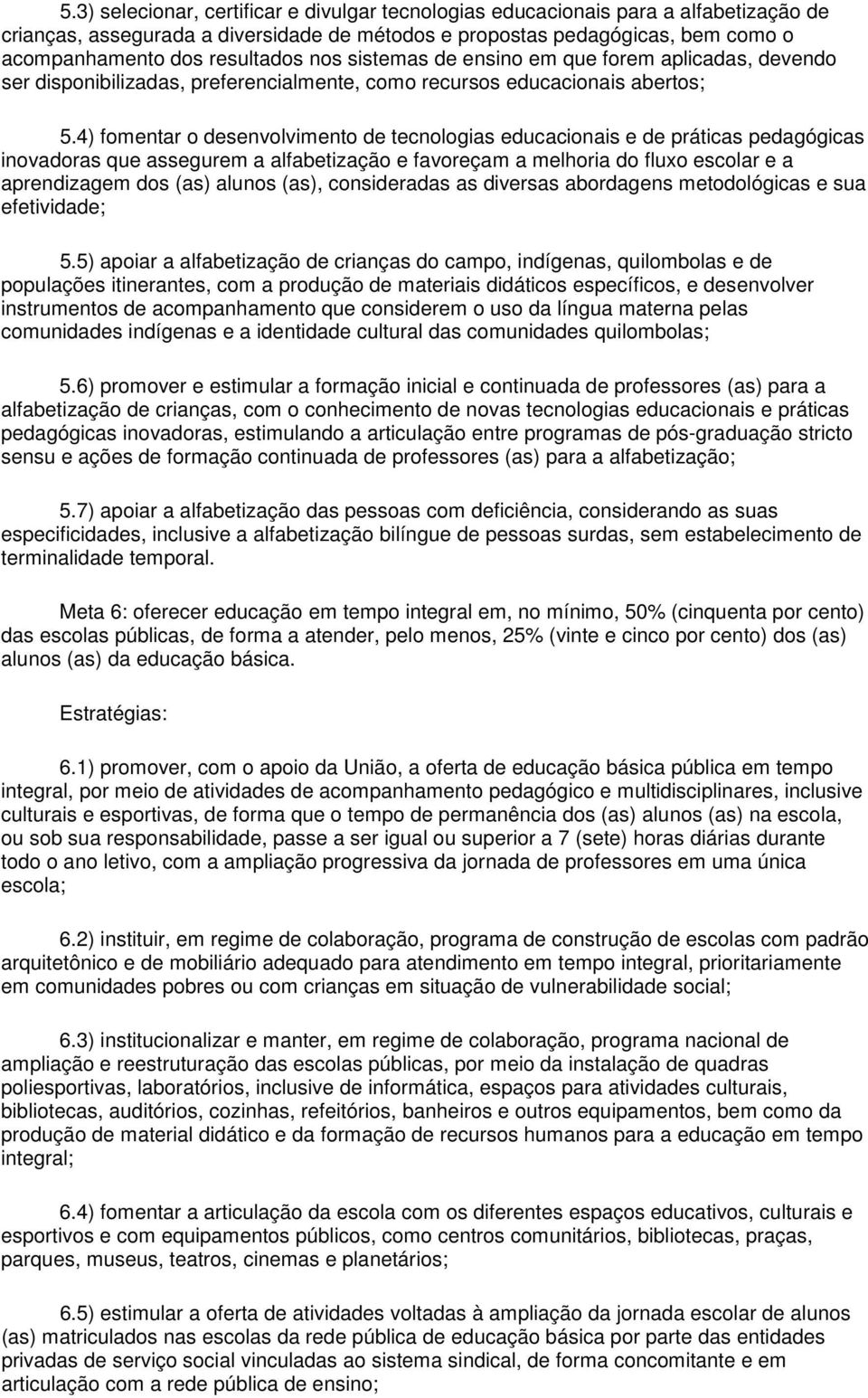 4) fomentar o desenvolvimento de tecnologias educacionais e de práticas pedagógicas inovadoras que assegurem a alfabetização e favoreçam a melhoria do fluxo escolar e a aprendizagem dos (as) alunos